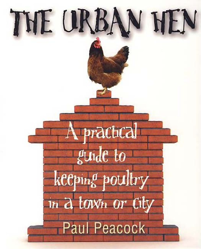 The Urban Hen: A Practical Guide to Keeping Poultry in a Town Or City